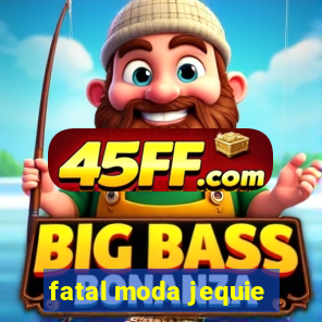 fatal moda jequie